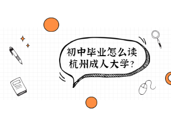 初中畢業怎么讀杭州成人大學