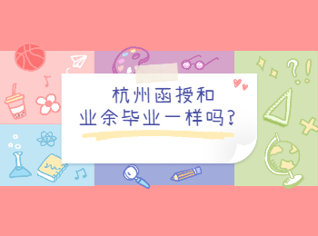 杭州函授和業余畢業證一樣嗎?