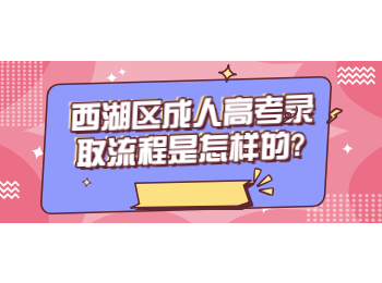 西湖區成人高考錄取流程是怎樣的?