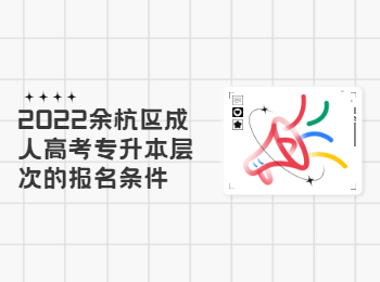 2022余杭區(qū)成人高考專升本層次的報(bào)名條件